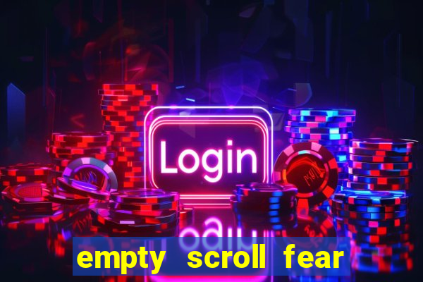 empty scroll fear and hunger best use